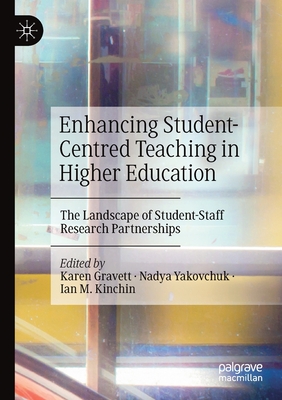 Enhancing Student-Centred Teaching in Higher Education: The Landscape of Student-Staff Research Partnerships - Gravett, Karen (Editor), and Yakovchuk, Nadya (Editor), and Kinchin, Ian M (Editor)