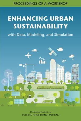 Enhancing Urban Sustainability with Data, Modeling, and Simulation: Proceedings of a Workshop - National Academies of Sciences Engineering and Medicine, and Division on Engineering and Physical Sciences, and Computer...