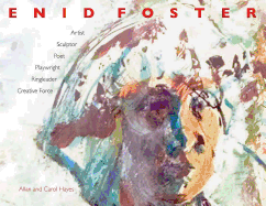 Enid Foster: Artist, Sculptor, Poet, Playwright, Creative Force, Ringleader, Cultural Icon