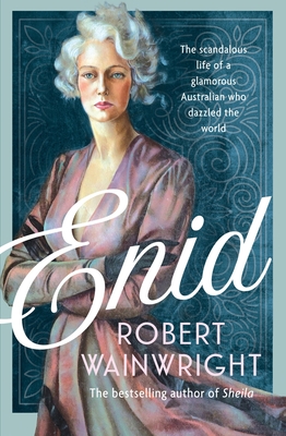 Enid: The scandalous life of a glamorous Australian who dazzled the world - Wainwright, Robert