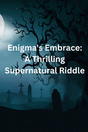 Enigma's Embrace: A Thrilling Supernatural Riddle