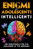 Enigmi per Adolescenti Intelligenti: 200 Indovinelli per far esplodere le tue meningi, giochi di logica e indagini da risolvere per ragazzi dai 12 anni - Regalo originale