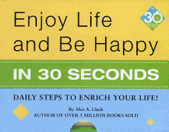 Enjoy Life & Be Happy in 30 Seconds: Daily Steps to Enrich Your Life!
