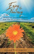 Enjoy the Journey: Words of Encouragement for the Relational Woman