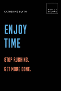 Enjoy Time: Stop Rushing. Get More Done.: 20 Thought-Provoking Lessons.