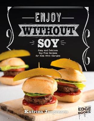 Enjoy Without Soy: Easy and Delicious Soya-Free Recipes for Kids With Allergies - Jorgensen, Katrina