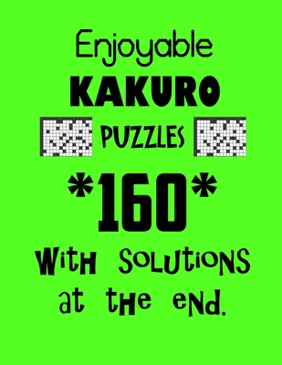 Enjoyable Kakuro Puzzles 160 with Solutions at the end: Kakuro puzzle books - Have a Blast! - Depace'