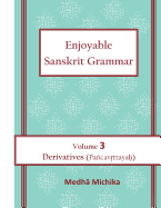 Enjoyable Sanskrit Grammar Volume 3 Derivatives (Pancavrttayah)