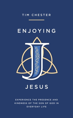 Enjoying Jesus: Experience the Presence and Kindness of the Son of God in Everyday Life - Chester, Tim