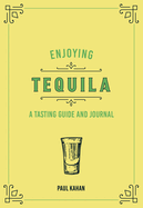 Enjoying Tequila: A Tasting Guide and Journal