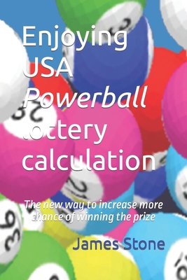 Enjoying USA Powerball lottery calculation: The new way to increase more chance of winning the prize - Stone, James