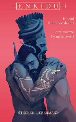 Enkidu Is Dead and Not Dead / Enkidu est muerto y no lo est - Lieberman, Tucker, and Barragn, Luis Carlos (Cover design by)