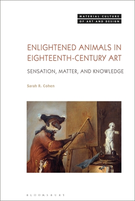 Enlightened Animals in Eighteenth-Century Art: Sensation, Matter, and Knowledge - Cohen, Sarah R, and Yonan, Michael (Editor)