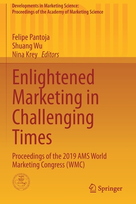 Enlightened Marketing in Challenging Times: Proceedings of the 2019 AMS World Marketing Congress (WMC) - Pantoja, Felipe (Editor), and Wu, Shuang (Editor), and Krey, Nina (Editor)