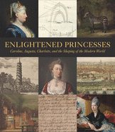 Enlightened Princesses: Caroline, Augusta, Charlotte, and the Shaping of the Modern World