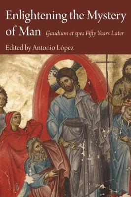 Enlightening the Mystery of Man: Gaudium Et Spes Fifty Years Later - Lopez, Antonio (Editor)