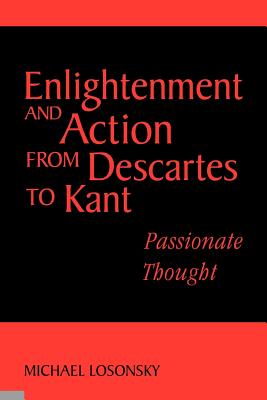 Enlightenment and Action from Descartes to Kant: Passionate Thought - Losonsky, Michael