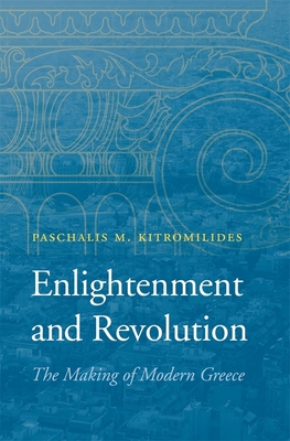 Enlightenment and Revolution: The Making of Modern Greece - Kitromilides, Paschalis M, Ph.D.