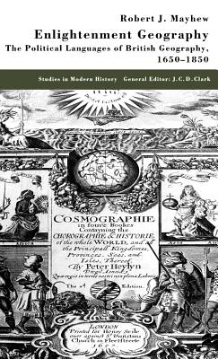 Enlightenment Geography: The Political Languages of British Geography, 1650-1850 - Mayhew, R