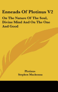 Enneads of Plotinus V2: On the Nature of the Soul, Divine Mind and on the One and Good