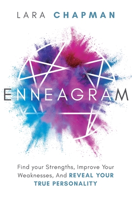 Enneagram: Find your Strengths, Improve Your Weaknesses, And Reveal Your True Personality - Chapman, Lara