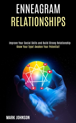 Enneagram Relationships: Know Your Type! Awaken Your Potential! (Improve Your Social Skills and Build Strong Relationship) - Johnson, Mark
