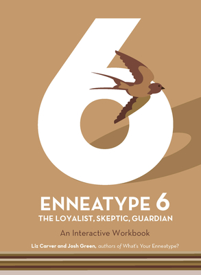 Enneatype 6: The Loyalist, Skeptic, Guardian: An Interactive Workbook - Carver, Liz, and Green, Josh