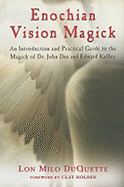 Enochian Vision Magick: An Introduction and Practical Guide to the Magick of Mr. John Dee and Edward Kelley