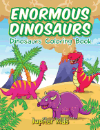 Enormous Dinosaurs: Dinosaurs Coloring Book