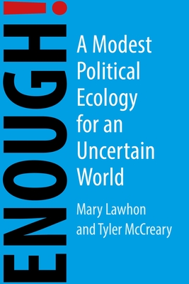 Enough!: A Modest Political Ecology for an Uncertain Future - Lawhon, Mary, and McCreary, Tyler