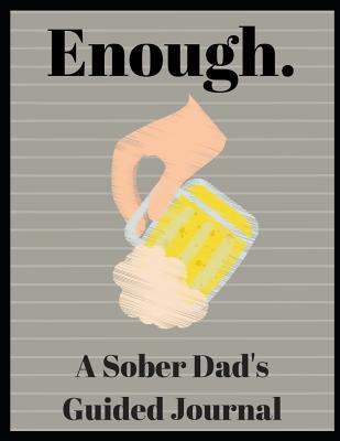 Enough. a Sober Dad's Guided Journal: 51 Journal Prompts for the Newly Sober Dad or Dad's in Sobriety - Louise, Sophia