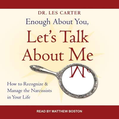Enough about You, Let's Talk about Me: How to Recognize and Manage the Narcissists in Your Life - Boston, Matthew (Read by), and Carter, Les