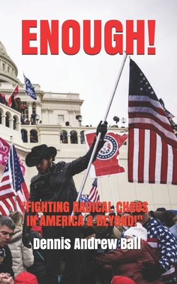 Enough!: Fighting Radical Chaos In America & Beyond! - Ball, Dennis Andrew