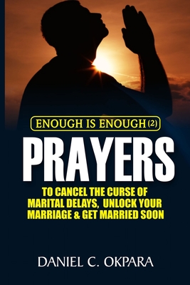 Enough is Enough (2): Prayers to Cancel the Curse of Marital Delay, Unlock Your Marriage and Get Married - Okpara, Daniel C