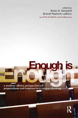 Enough Is Enough: A Student Affairs Perspective on Preparedness and Response to a Campus Shooting - Hemphill, Brian O (Editor), and Labanc, Brandi Hephner (Editor)
