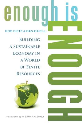Enough Is Enough: Building a Sustainable Economy in a World of Finite Resources - Dietz, Rob, and O'Neill, Daniel