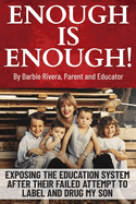 Enough Is Enough!: Exposing the Education System After Their Failed Attempt to Label and Drug My Son