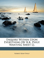 Enquire Within Upon Everything [By R.K. Philp. Wanting Sheet L]