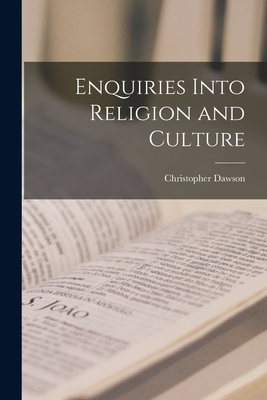 Enquiries Into Religion and Culture - Dawson, Christopher 1889-1970