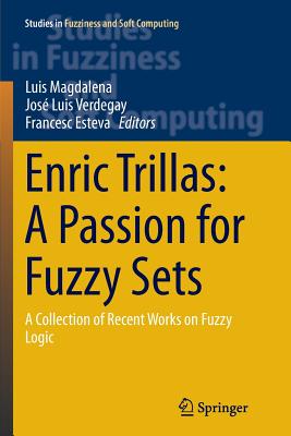 Enric Trillas: A Passion for Fuzzy Sets: A Collection of Recent Works on Fuzzy Logic - Magdalena, Luis (Editor), and Verdegay, Jose Luis (Editor), and Esteva, Francesc (Editor)