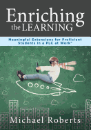 Enriching the Learning: Meaningful Extensions for Proficient Students in a Plcenriching the Learning: Meaningful Extensions for Proficient Students in a Plc at Work(r)(Create Extended Learning Opportunities for Student Engagement and Enrichment)