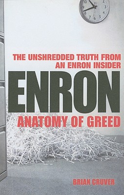 Enron: The Anatomy of Greed The Unshredded Truth from an Enron Insider - Cruver, Brian
