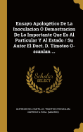 Ensayo Apologetico de La Inoculacion O Demostracion de Lo Importante Que Es Al Particular y Al Estado / Su Autor El Doct. D. Timoteo O-Scanlan ...