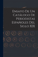 Ensayo De Un Catlogo De Periodistas Espaoles Del Siglo XIX