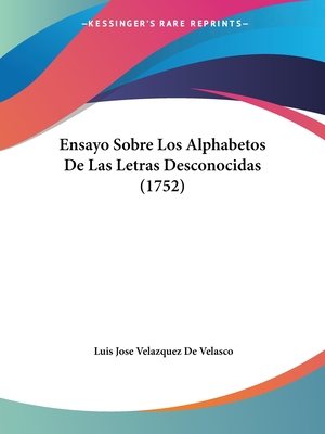 Ensayo Sobre Los Alphabetos de Las Letras Desconocidas (1752) - De Velasco, Luis Jose Velazquez