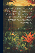 Ensayos Biograficos y de Critica Literaria Sobre Los Principales Poetas y Literatos Hispano-Americanos, Volume 3...