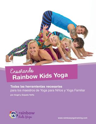 Enseando Rainbow Kids Yoga: Todas Las Herramientas Necesarias Para Los Maestros de Yoga Para Nios y Yoga Familiar - Yaffa, Gopala Amir, and Yaffa, Angel