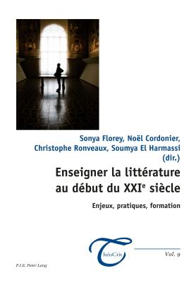 Enseigner La Litt?rature Au D?but Du Xxie Si?cle: Enjeux, Pratiques, Formation - Dufays, Jean-Louis (Editor), and Wagner, Frank (Editor), and Florey, Sonya (Editor)