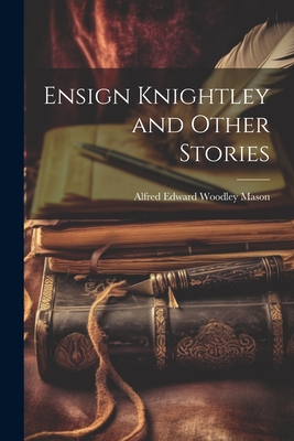 Ensign Knightley and Other Stories - Mason, Alfred Edward Woodley