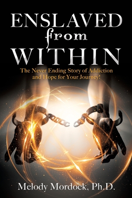 Enslaved from Within: The Never Ending Story of Addiction and Hope for Your Journey! - Mordock, Melody